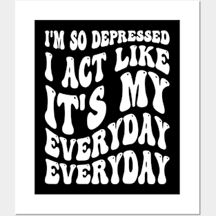 Funny I'm So Depressed I Act Like It's My Birthday Everyday Posters and Art